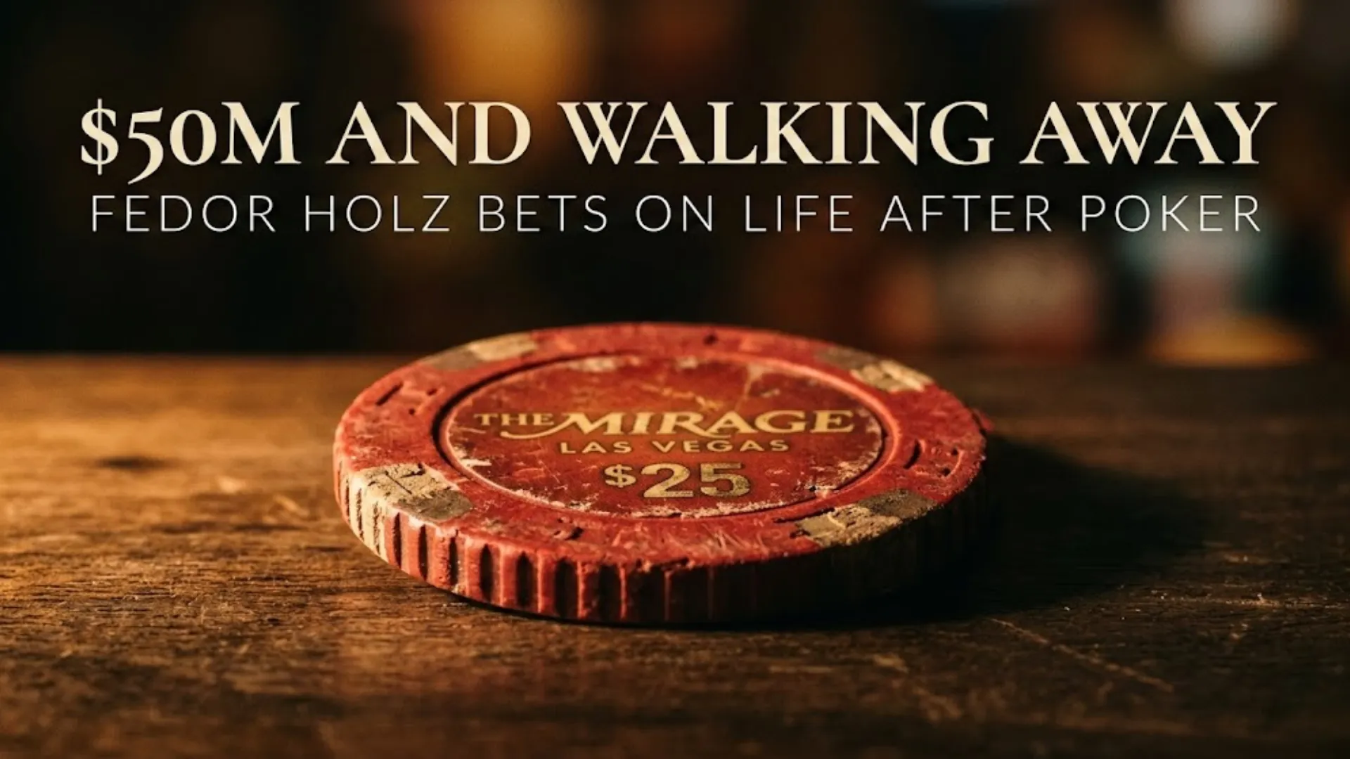 A weathered $25 Mirage Las Vegas poker chip on a dark wooden table with the headline "$50M and Walking Away" referencing Fedor Holz leaving GGPoker