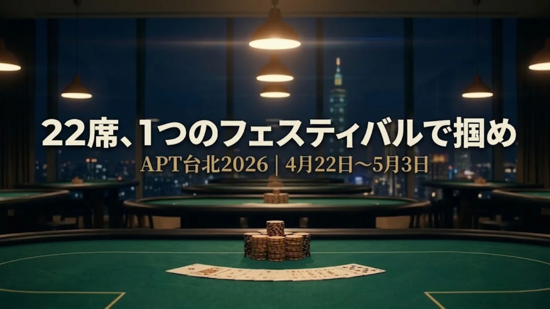 APT台北2026ポーカートーナメントのカバー画像。夜景に浮かぶ台北101を背景に、グリーンフェルトのテーブルとチップが並ぶ。「22席、1つのフェスティバルで掴め」
