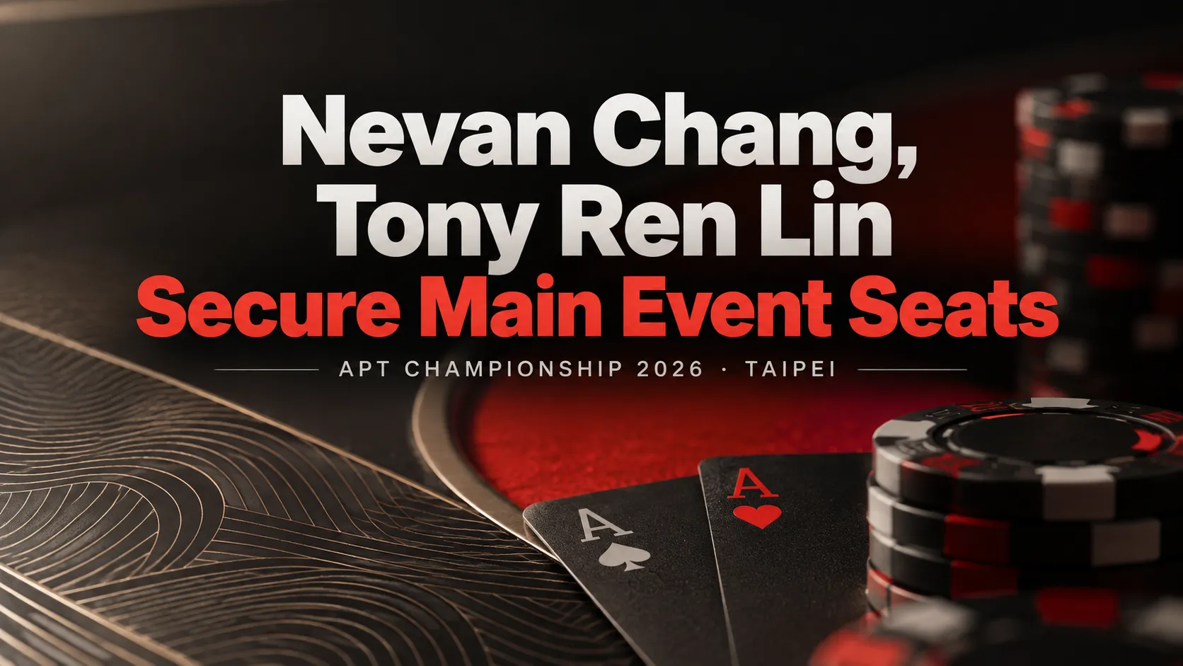 APT Championship 2026 cover featuring Nevan Chang and Tony Ren Lin's Main Event qualification, with poker chips and two aces on a dark red poker table.