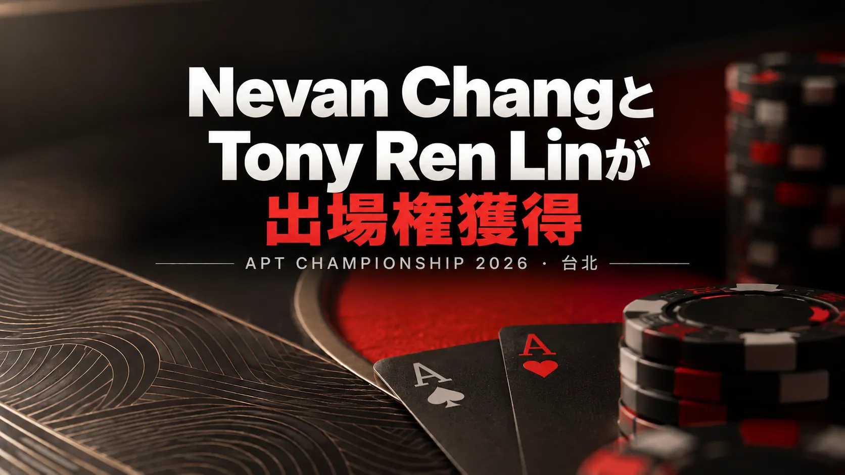 APT Championship 2026でNevan ChangとTony Ren Linがメインイベント出場権を獲得したことを伝える画像。赤と黒のポーカーテーブルにチップと2枚のAが描かれている。
