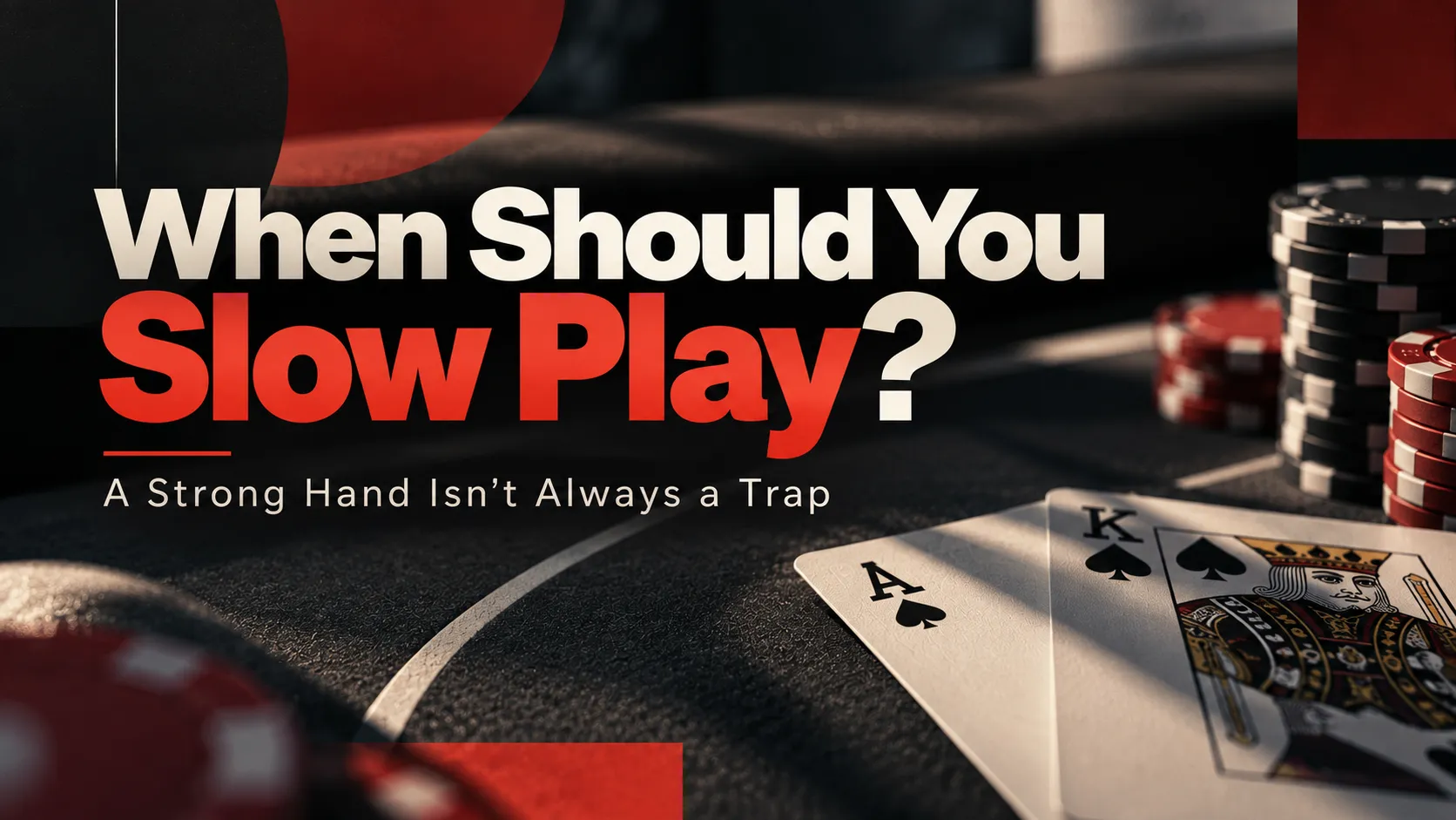 Poker slow play strategy cover showing A♠ and K♠ on a dark poker table with chips and the headline “When Should You Slow Play?”